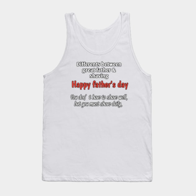 Difference between great father & shaving, you don't have to shave well, but you must shave daily, happy fathers day Tank Top by Ehabezzat